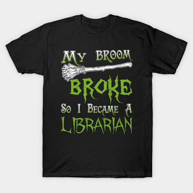 My Broom Broke So I Became A Librarian T-Shirt by jeaniecheryll